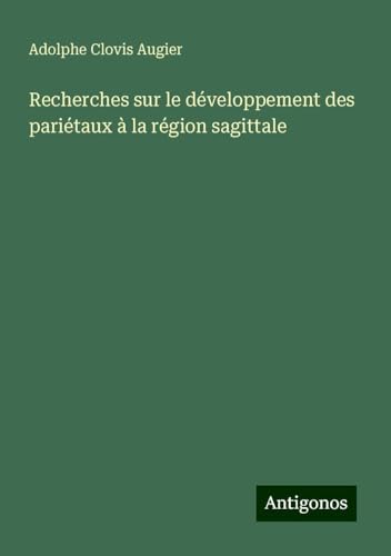 Recherches sur le développement des pariétaux à la région sagittale von Antigonos Verlag
