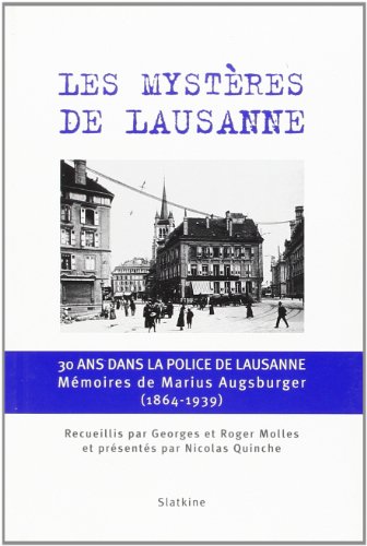 Les mystères de Lausanne : 30 ans dans la police de Lausanne, mémoires de Marius Augsburger (1864-1939)
