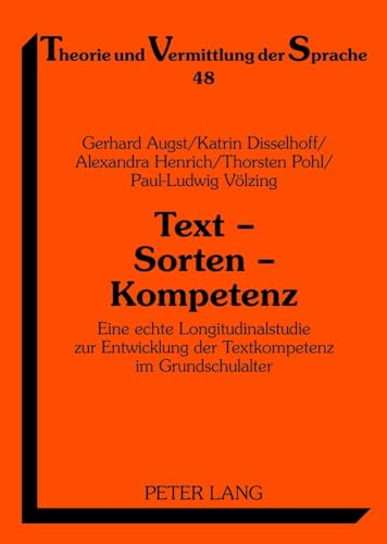 Text – Sorten – Kompetenz: Eine echte Longitudinalstudie zur Entwicklung der Textkompetenz im Grundschulalter (Theorie und Vermittlung der Sprache, Band 48) von Peter Lang Gmbh, Internationaler Verlag Der Wissenschaften