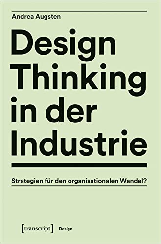 Design Thinking in der Industrie: Strategien für den organisationalen Wandel? von Transcript Verlag