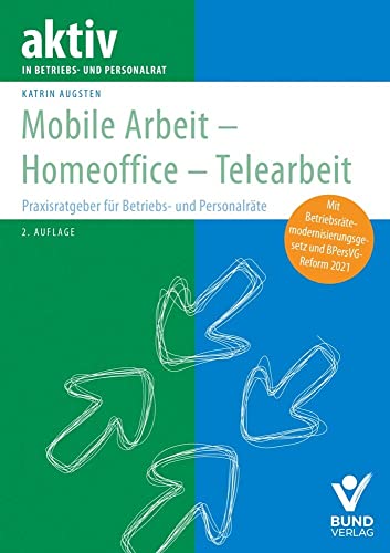 Mobile Arbeit - Homeoffice - Telearbeit: Praxisratgeber für Betriebs- und Personalräte (aktiv in der Interessenvertretung) von Bund-Verlag