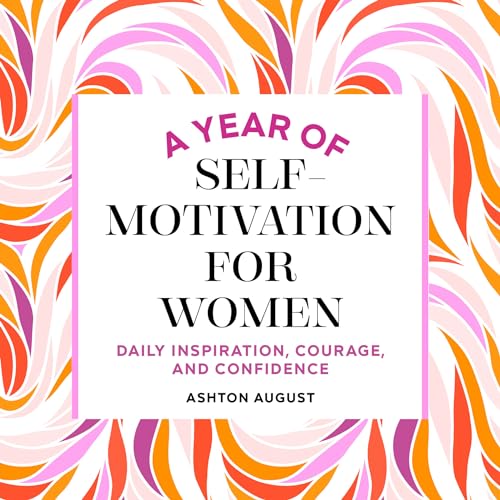 A Year of Self Motivation for Women: Daily Inspiration, Courage, and Confidence (A Year of Daily Reflections)