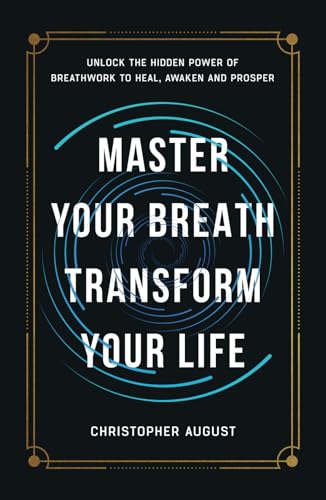 Master Your Breath, Transform Your Life: Unlock The Hidden Power of Breathwork To Heal, Awaken and Prosper von Spines