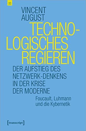 Technologisches Regieren: Der Aufstieg des Netzwerk-Denkens in der Krise der Moderne. Foucault, Luhmann und die Kybernetik (Edition transcript, Bd. 8) von transcript Verlag