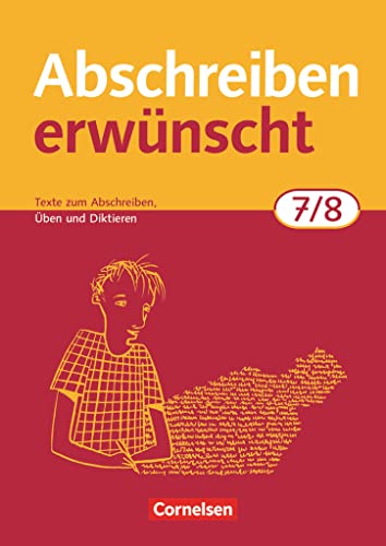 Abschreiben erwünscht - Aktuelle Ausgabe - 7./8. Schuljahr: Texte zum Abschreiben, Üben, Diktieren - Trainingsheft mit Lösungen