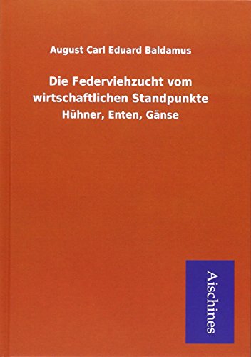 Die Federviehzucht vom wirtschaftlichen Standpunkte: Hühner, Enten, Gänse Die Federviehzucht vom wirtschaftlichen Standpunkte: Hühner, Enten, Gänse von Aischines Verlag