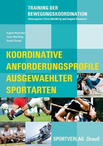 Koordinative Anforderungsprofile ausgewählter Sportarten: Analyse, Variationsprinzipien, Trainingsbeispiele zu Leichtathletik, Fußball, Judo, Alpiner ... Rudern (Training der Bewegungskoordination)