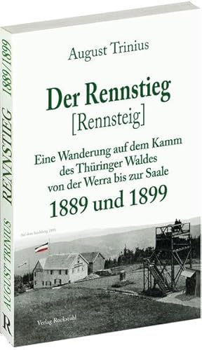 Der Rennstieg [Rennsteig] 1889 und 1899: Eine Wanderung auf dem Kamm des Thüringer Waldes von der Werra bis zur Saale von Rockstuhl Verlag