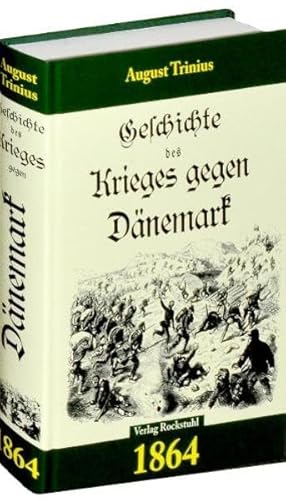 Geschichte des Krieges gegen Dänemark 1864 [Schleswig-Holsteinische Krieg | Deutsch-Dänische Krieg]: Der Deutsch-Dänische Krieg vom 16. Januar bis 30. Oktober 1864 von Rockstuhl Verlag