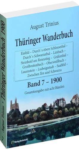 Thüringer Wanderbuch 1900 - Band 7 (Gesamtausgabe mit acht Bänden): Eisfeld - Durch's obere Schleusethal - Durch`s Schwarzathal - Limbach - Steinheid ... - Saalfeld - Zwischen Ilm und Schwarza von Rockstuhl Verlag