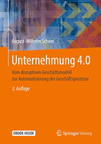 Unternehmung 4.0: Vom disruptiven Geschäftsmodell zur Automatisierung der Geschäftsprozesse von Springer Vieweg