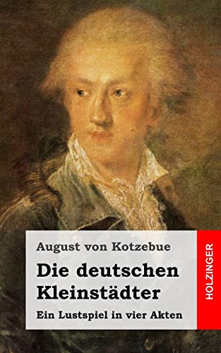 Die deutschen Kleinstädter: Ein Lustspiel in vier Akten von CREATESPACE