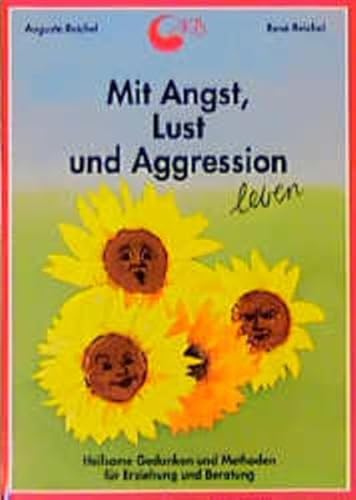 Mit Angst, Lust und Aggression leben: Heilsame Gedanken und Methoden für Erziehung und Beratung Mit Angst, Lust und Aggression leben: Heilsame Gedanken und Methoden für Erziehung und Beratung