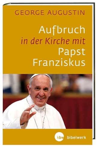 Aufbruch in der Kirche mit Papst Franziskus: Ermutigungen aus dem Apostolischen Schreiben "Die Freude des Evangeliums"