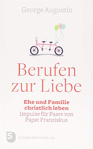 Berufen zur Liebe: Ehe und Familie christlich leben. Impulse für Paare aus "Amoris laetita" von Papst Franziskus von Schwabenverlag