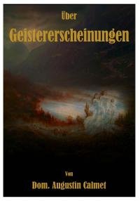 Über Geistererscheinungen. Eine vollständige Abhandlung des berühmten Benediktinerpaters Dom. Augustin Calmet über die Vampire.