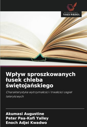 Wpływ sproszkowanych łusek chleba świętojańskiego: Charakterystyka wytrzymałości i trwałości cegieł laterytowych: Charakterystyka wytrzyma¿o¿ci i trwa¿o¿ci cegie¿ laterytowych von Wydawnictwo Nasza Wiedza