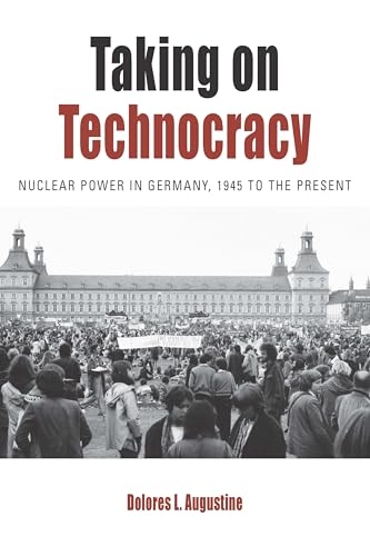 Taking on Technocracy: Nuclear Power in Germany, 1945 to the Present (Protest, Culture & Society, 24, Band 24)