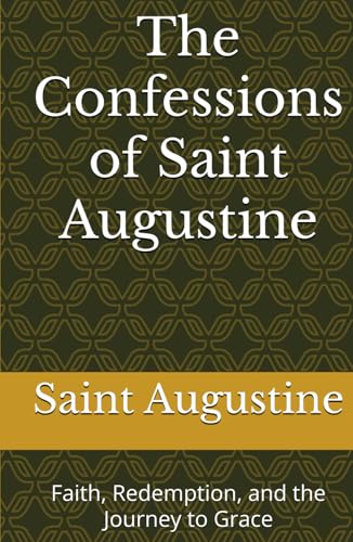 The Confessions of Saint Augustine: Faith, Redemption, and the Journey to Grace The Confessions of Saint Augustine: Faith, Redemption, and the Journey to Grace von Independently published
