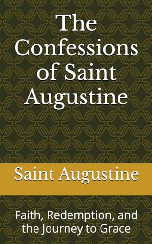 The Confessions of Saint Augustine: Faith, Redemption, and the Journey to Grace The Confessions of Saint Augustine: Faith, Redemption, and the Journey to Grace von Independently published