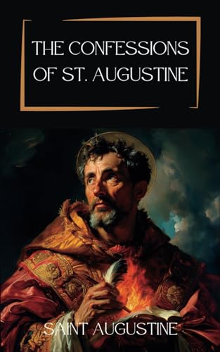 The Confessions of St. Augustine: Spiritual Journey of Redemption: The Confessions of St. Augustine - Christian Spirituality, Autobiographical Memoir, Theology, and Philosophy von Independently published