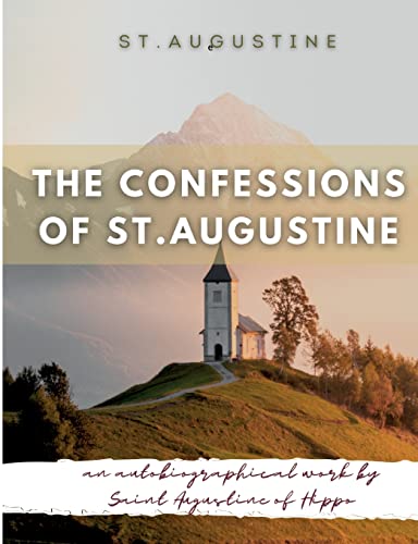 The Confessions of St. Augustine: An autobiographical work by Saint Augustine of Hippo generally considered one of Augustine's most important texts