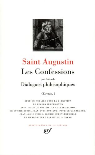 Saint-Augustin : Les Confessions - Dialogues Philosophiques: Oeuvres 1, Contre les académiciens, La vie heureuse, L'ordre, Les soliloques, ... La musique, Le mensonge, Les confessions