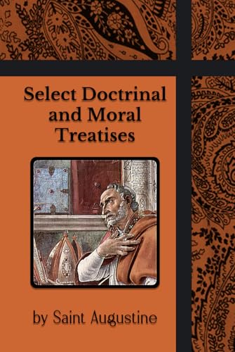 Select Doctrinal Treatises, and Moral Treatises: Enchiridion, On the Good of Marriage, and More Select Doctrinal Treatises, and Moral Treatises: Enchiridion, On the Good of Marriage, and More von Henderson Publishing