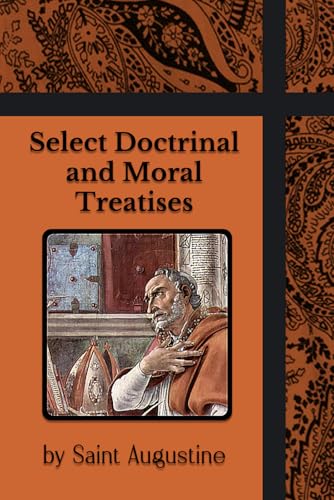Select Doctrinal Treatises, and Moral Treatises: Enchiridion, On the Good of Marriage, and More Select Doctrinal Treatises, and Moral Treatises: Enchiridion, On the Good of Marriage, and More von Henderson Publishing