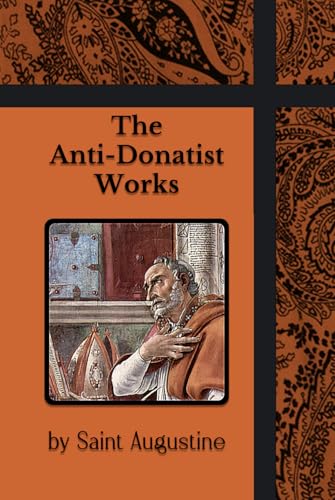 The Anti-Donatist Works The Anti-Donatist Works von Henderson Publishing