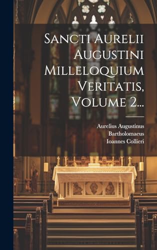 Sancti Aurelii Augustini Milleloquium Veritatis, Volume 2... Sancti Aurelii Augustini Milleloquium Veritatis, Volume 2...