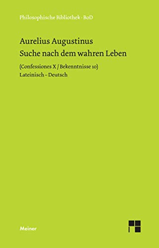Suche nach dem wahren Leben: Confessiones X / Bekenntnisse 10. Zweisprachige Ausgabe (Philosophische Bibliothek)