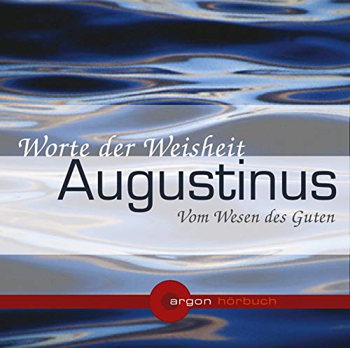 Augustinus. Vom Wesen des Guten: Worte der Weisheit Augustinus. Vom Wesen des Guten: Worte der Weisheit