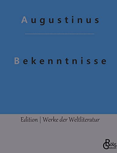Bekenntnisse: Bekenntnisse des heiligen Augustinus (Edition Werke der Weltliteratur) von Gröls Verlag
