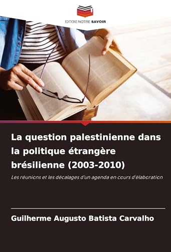 La question palestinienne dans la politique étrangère brésilienne (2003-2010): Les réunions et les décalages d'un agenda en cours d'élaboration von Editions Notre Savoir