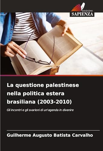 La questione palestinese nella politica estera brasiliana (2003-2010): Gli incontri e gli svarioni di un'agenda in divenire von Edizioni Sapienza