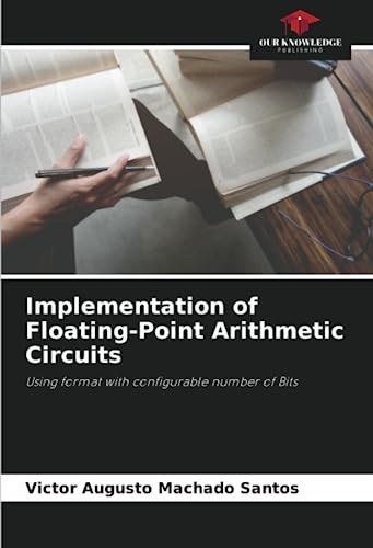 Implementation of Floating-Point Arithmetic Circuits: Using format with configurable number of Bits von Our Knowledge Publishing