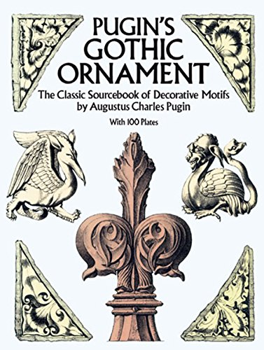 Pugin's Gothic Ornament: The Classic Sourcebook of Decorative Motifs with 100 Plates (Dover Pictorial Archive Series)