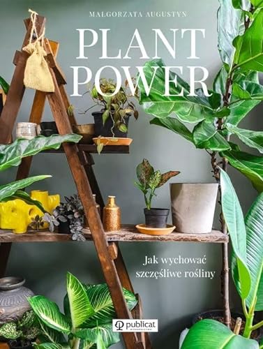 Plant Power: Jak wychować szczęśliwe rośliny von Publicat