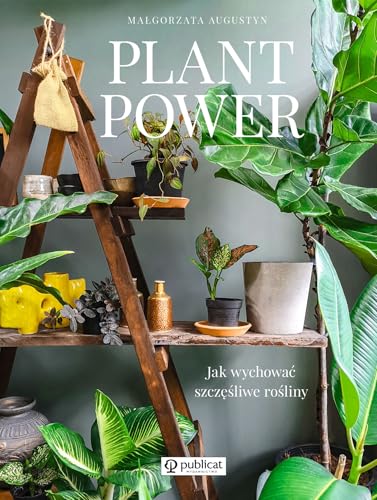 Plant Power: Jak wychować szczęśliwe rośliny von Publicat