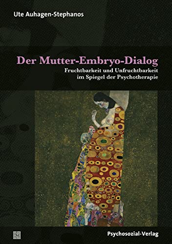 Der Mutter-Embryo-Dialog: Fruchtbarkeit und Unfruchtbarkeit im Spiegel der Psychotherapie (Therapie & Beratung)