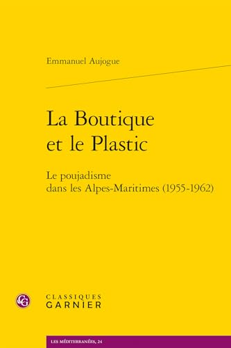 La Boutique et le Plastic: Le poujadisme dans les Alpes-Maritimes (1955-1962) von CLASSIQ GARNIER