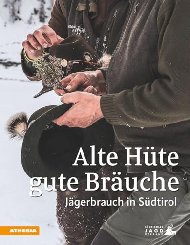 Alte Hüte, gute Bräuche: Jägerbrauch in Südtirol Alte Hüte, gute Bräuche: Jägerbrauch in Südtirol von Athesia-Tappeiner Verlag