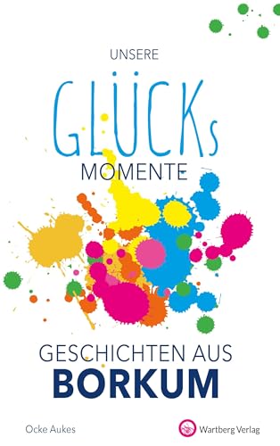 Unsere Glücksmomente - Geschichten aus Borkum (Glücksgeschichten) von Wartberg Verlag