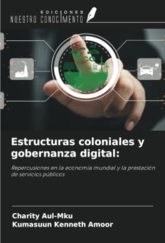 Estructuras coloniales y gobernanza digital:: Repercusiones en la economía mundial y la prestación de servicios públicos von Ediciones Nuestro Conocimiento
