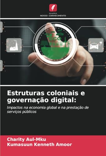 Estruturas coloniais e governação digital:: Impactos na economia global e na prestação de serviços públicos von Edições Nosso Conhecimento
