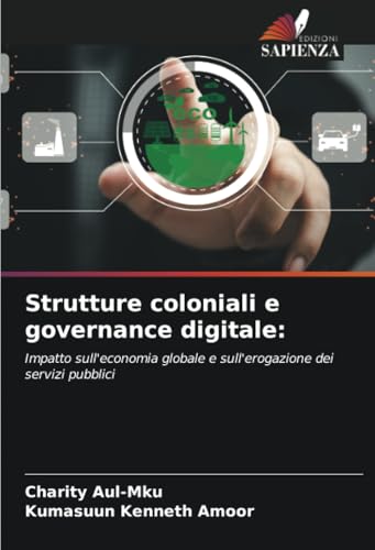 Strutture coloniali e governance digitale:: Impatto sull'economia globale e sull'erogazione dei servizi pubblici von Edizioni Sapienza