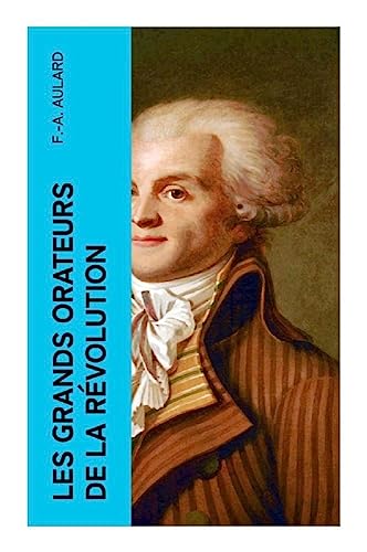 Les grands orateurs de la Révolution: Mirabeau, Vergniaud, Danton, Robespierre von e-artnow