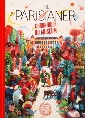 The Parisianer. Chroniques du Muséum: Chroniques du Museum von MNHN GD PUBLIC