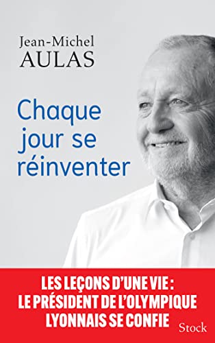 Chaque jour se réinventer: Les leçons d'une vie : le président de l'Olympique Lyonnais se confie von STOCK
